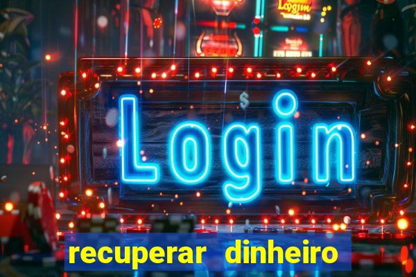 recuperar dinheiro perdido na betano
